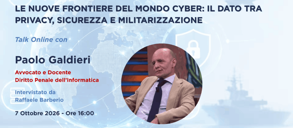 Talk Online. “Le nuove frontiere del mondo cyber: il dato tra Privacy, Sicurezza e Militarizzazione” con Paolo Galdieri